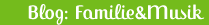 Blog: Familie & Musik